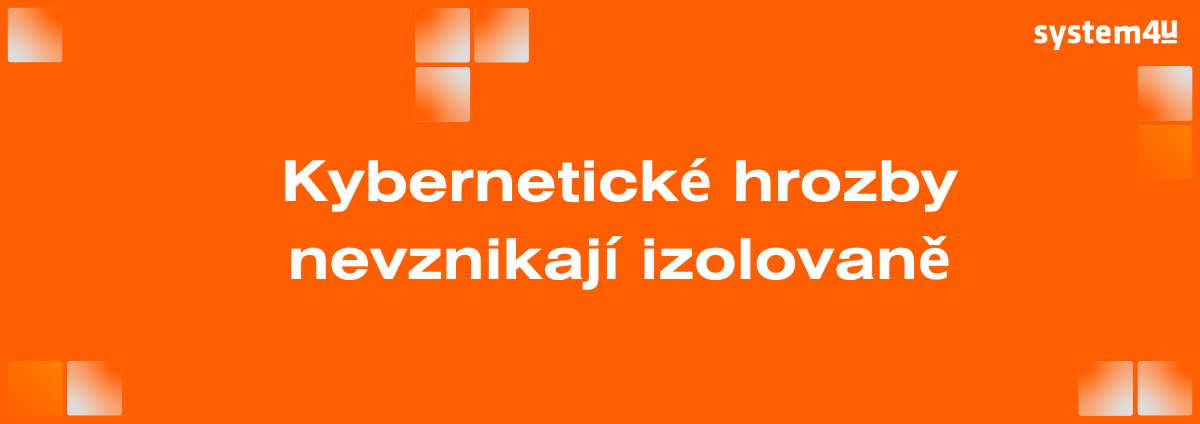 Kybernetické hrozby nevznikají izolovaně